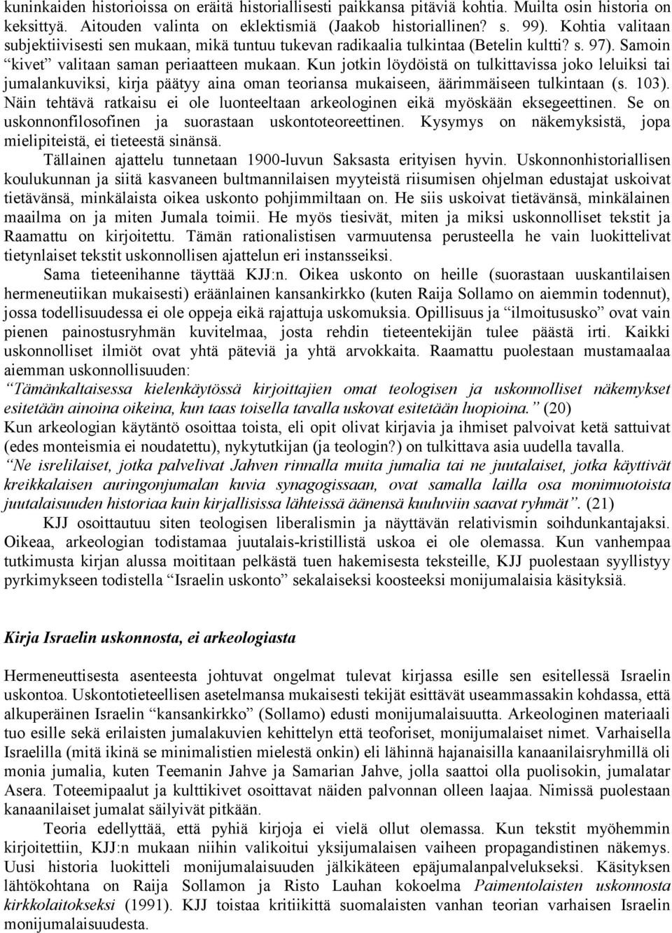 Kun jotkin löydöistä on tulkittavissa joko leluiksi tai jumalankuviksi, kirja päätyy aina oman teoriansa mukaiseen, äärimmäiseen tulkintaan (s. 103).