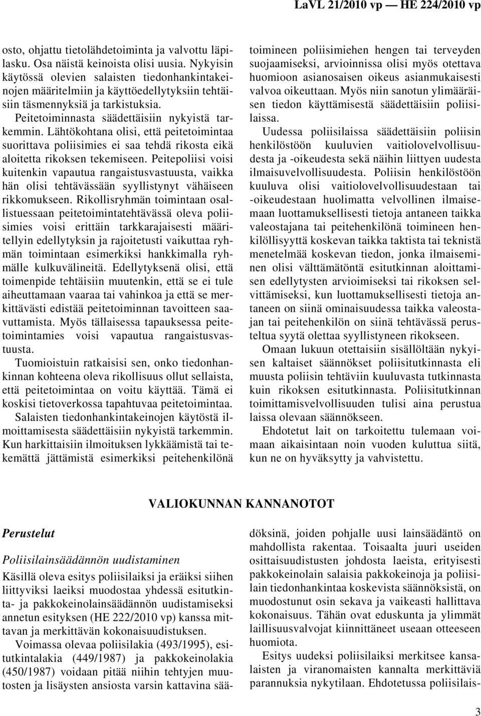 Lähtökohtana olisi, että peitetoimintaa suorittava poliisimies ei saa tehdä rikosta eikä aloitetta rikoksen tekemiseen.