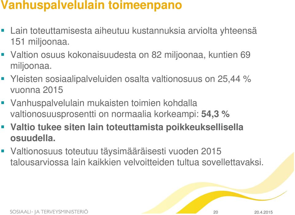 Yleisten sosiaalipalveluiden osalta valtionosuus on 25,44 % vuonna 2015 Vanhuspalvelulain mukaisten toimien kohdalla