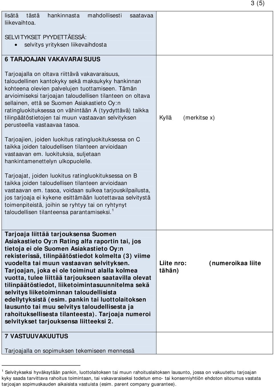 Tämän arvioimiseksi tarjoajan taloudellisen tilanteen on oltava sellainen, että se Suomen Asiakastieto Oy:n ratingluokituksessa on vähintään A (tyydyttävä) taikka tilinpäätöstietojen tai muun