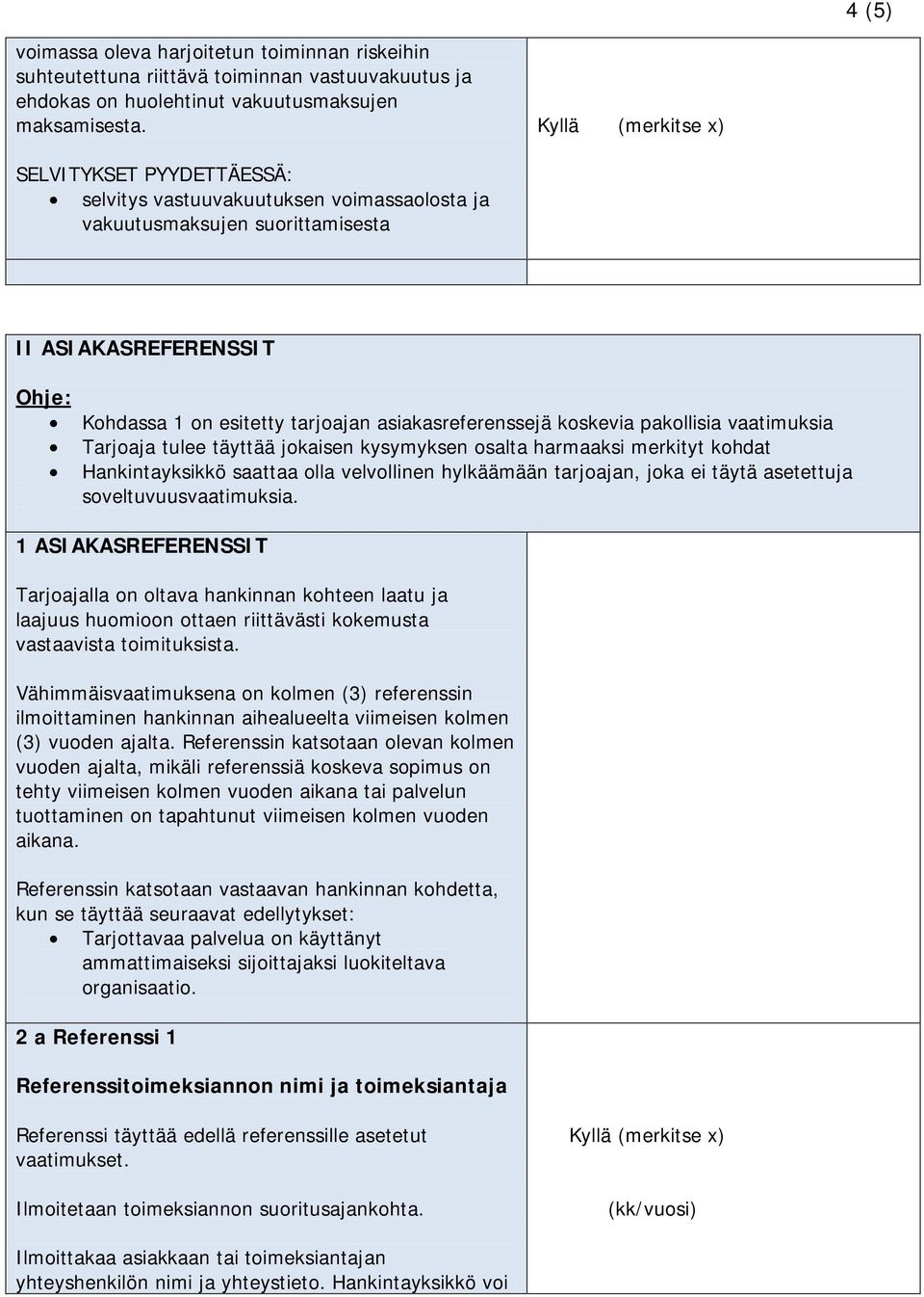 tulee täyttää jokaisen kysymyksen osalta harmaaksi merkityt kohdat Hankintayksikkö saattaa olla velvollinen hylkäämään tarjoajan, joka ei täytä asetettuja soveltuvuusvaatimuksia.