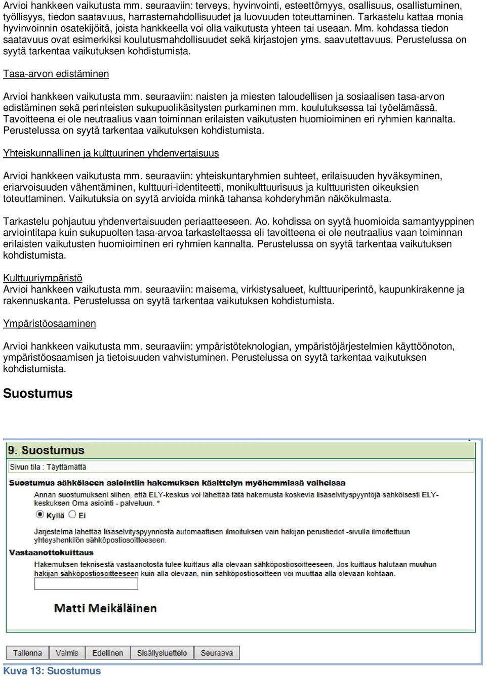 saavutettavuus. Perustelussa on syytä tarkentaa vaikutuksen kohdistumista. Tasa-arvon edistäminen Arvioi hankkeen vaikutusta mm.