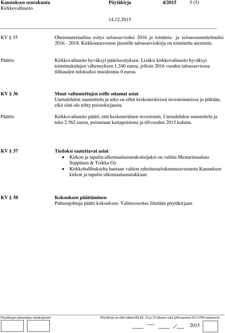 KV 36 Muut valtuutettujen esille ottamat asiat Uurnalehdon suunnittelu ja teko on ollut keskeneräisissä investoinneissa jo pitkään, eikä siitä ole tehty poistokirjausta.