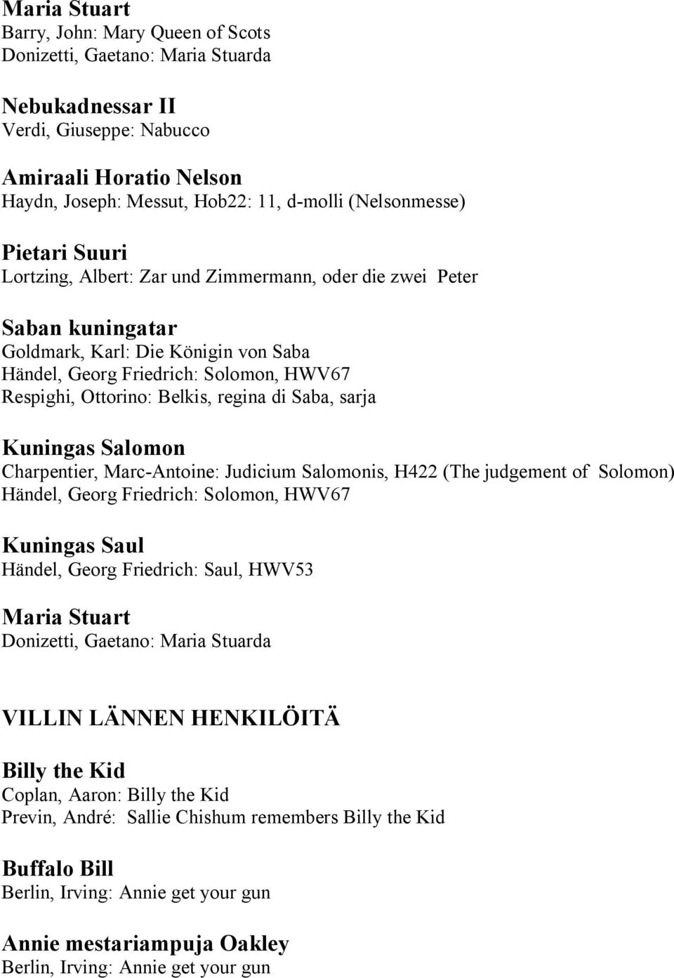 Belkis, regina di Saba, sarja Kuningas Salomon Charpentier, Marc Antoine: Judicium Salomonis, H422 (The judgement of Solomon) Händel, Georg Friedrich: Solomon, HWV67 Kuningas Saul Händel, Georg