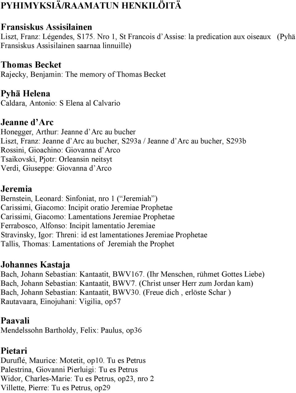 Elena al Calvario Jeanne d Arc Honegger, Arthur: Jeanne d Arc au bucher Liszt, Franz: Jeanne d Arc au bucher, S293a / Jeanne d Arc au bucher, S293b Rossini, Gioachino: Giovanna d Arco Tsaikovski,