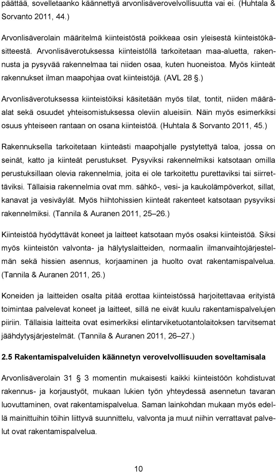 ) Arvonlisäverotuksessa kiinteistöiksi käsitetään myös tilat, tontit, niiden määräalat sekä osuudet yhteisomistuksessa oleviin alueisiin.