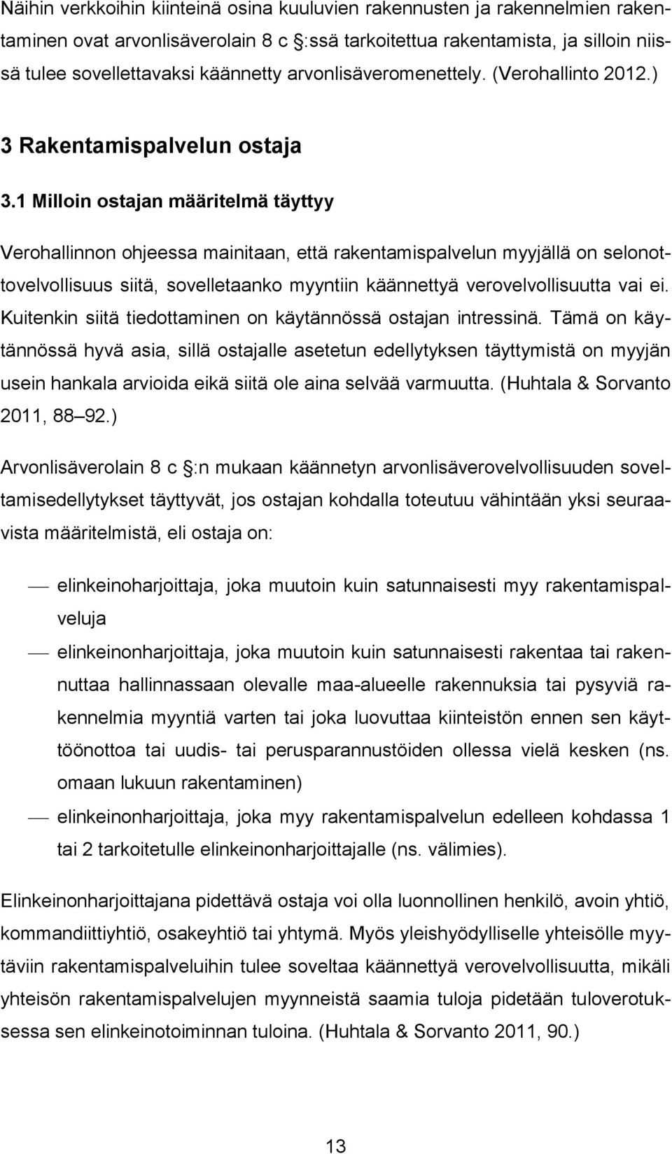 1 Milloin ostajan määritelmä täyttyy Verohallinnon ohjeessa mainitaan, että rakentamispalvelun myyjällä on selonottovelvollisuus siitä, sovelletaanko myyntiin käännettyä verovelvollisuutta vai ei.