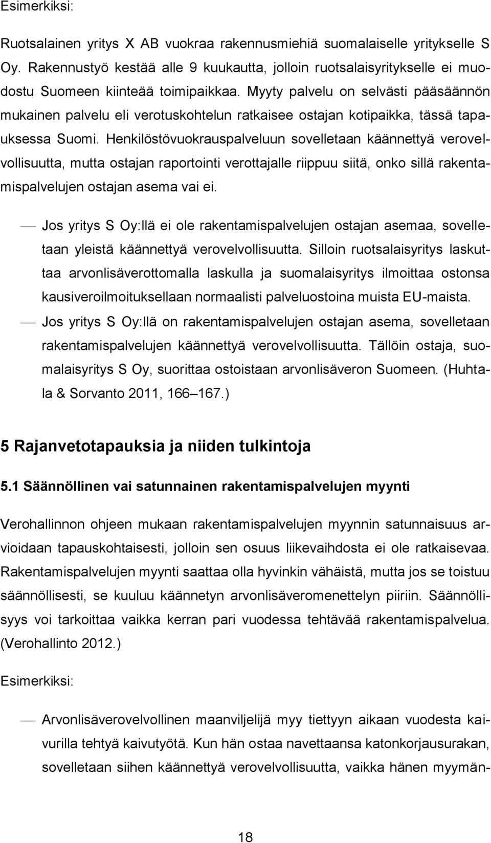 Myyty palvelu on selvästi pääsäännön mukainen palvelu eli verotuskohtelun ratkaisee ostajan kotipaikka, tässä tapauksessa Suomi.