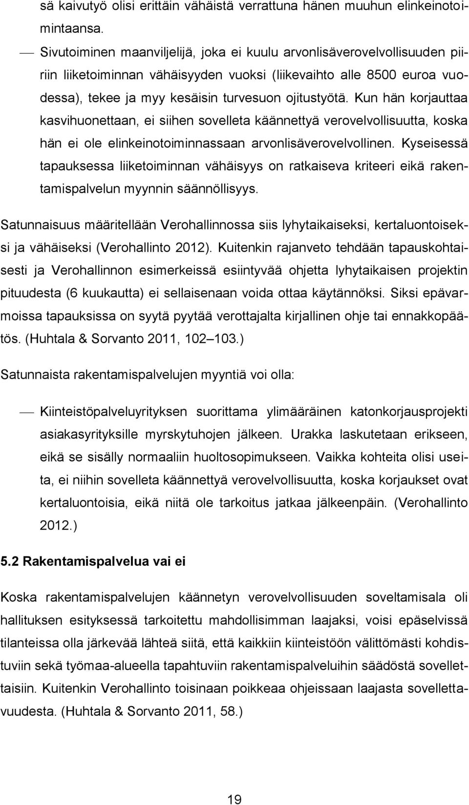 Kun hän korjauttaa kasvihuonettaan, ei siihen sovelleta käännettyä verovelvollisuutta, koska hän ei ole elinkeinotoiminnassaan arvonlisäverovelvollinen.