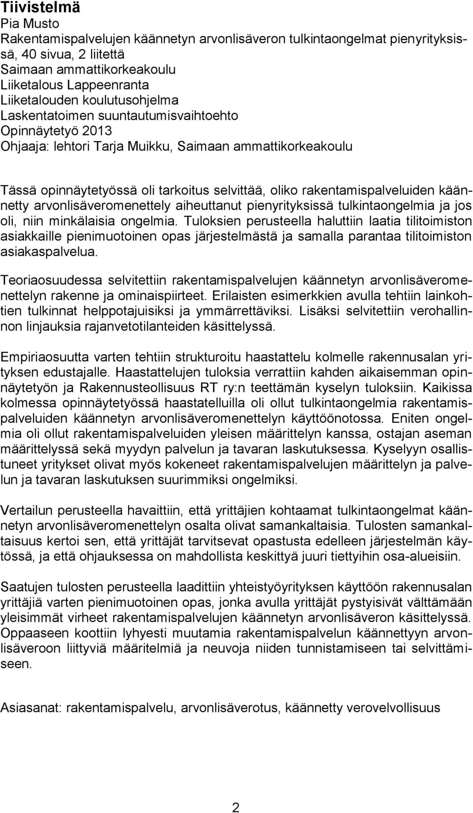 rakentamispalveluiden käännetty arvonlisäveromenettely aiheuttanut pienyrityksissä tulkintaongelmia ja jos oli, niin minkälaisia ongelmia.