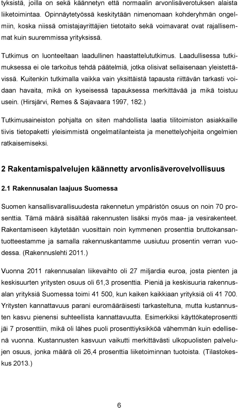 Tutkimus on luonteeltaan laadullinen haastattelututkimus. Laadullisessa tutkimuksessa ei ole tarkoitus tehdä päätelmiä, jotka olisivat sellaisenaan yleistettävissä.