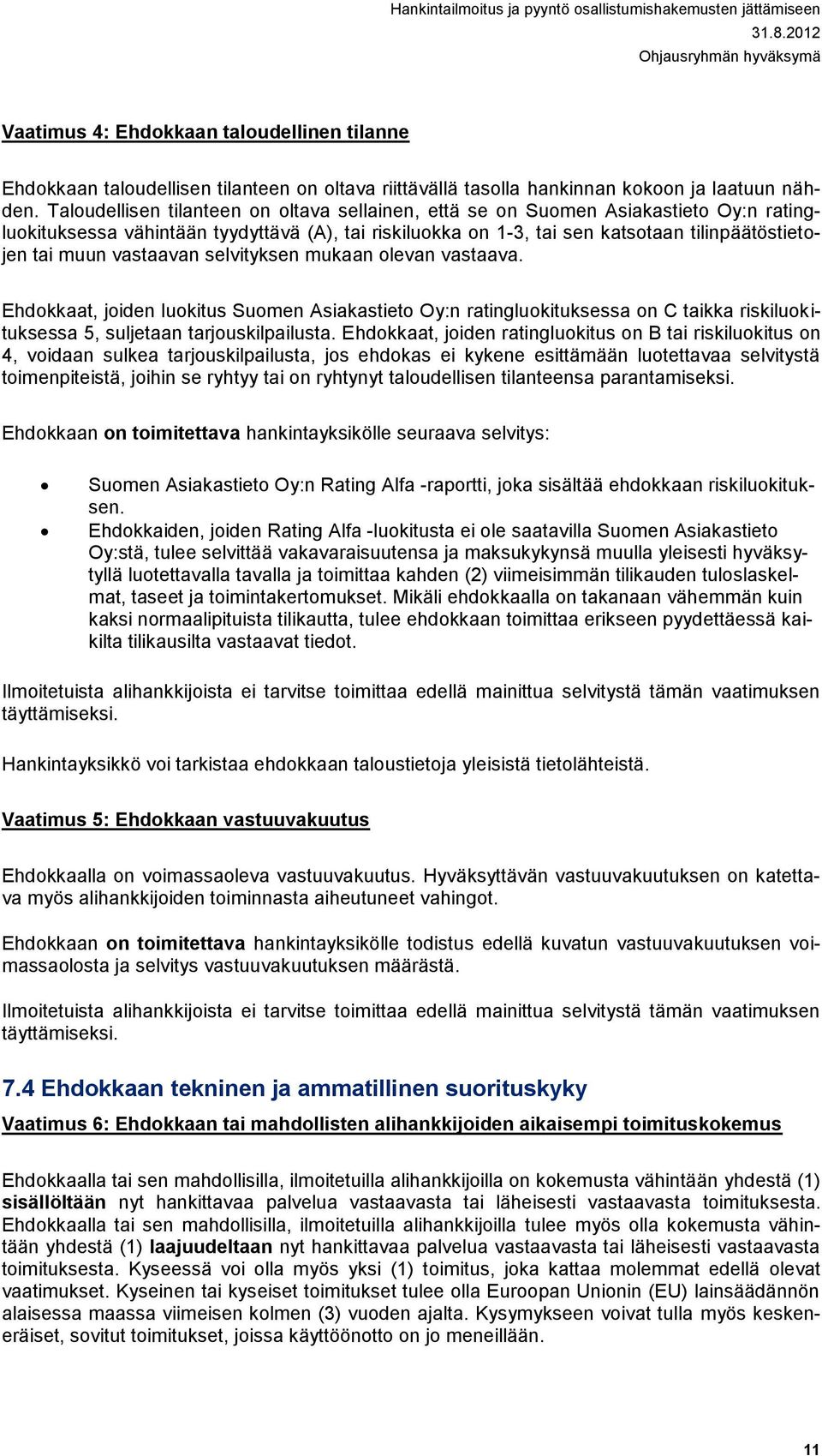 vastaavan selvityksen mukaan olevan vastaava. Ehdokkaat, joiden luokitus Suomen Asiakastieto Oy:n ratingluokituksessa on C taikka riskiluokituksessa 5, suljetaan tarjouskilpailusta.