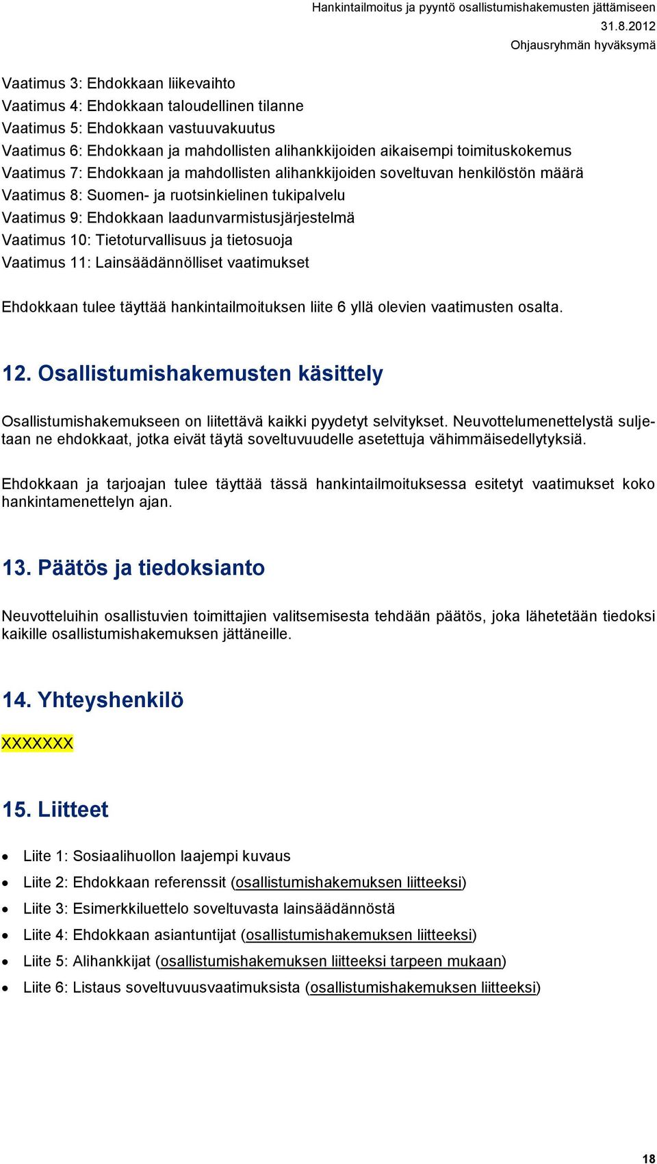 Tietoturvallisuus ja tietosuoja Vaatimus 11: Lainsäädännölliset vaatimukset Ehdokkaan tulee täyttää hankintailmoituksen liite 6 yllä olevien vaatimusten osalta. 12.