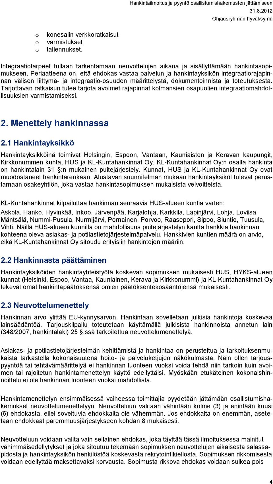 Tarjottavan ratkaisun tulee tarjota avoimet rajapinnat kolmansien osapuolien integraatiomahdollisuuksien varmistamiseksi. 2. Menettely hankinnassa 2.