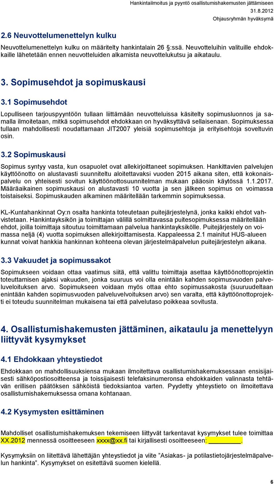 1 Sopimusehdot Lopulliseen tarjouspyyntöön tullaan liittämään neuvotteluissa käsitelty sopimusluonnos ja samalla ilmoitetaan, mitkä sopimusehdot ehdokkaan on hyväksyttävä sellaisenaan.
