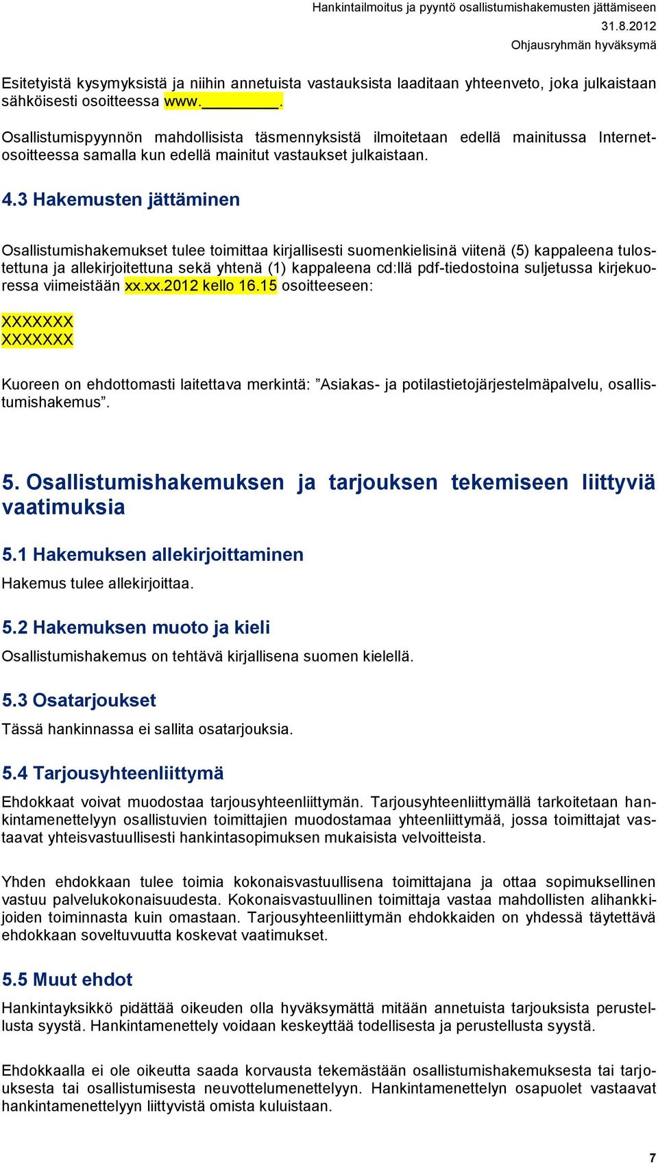 3 Hakemusten jättäminen Osallistumishakemukset tulee toimittaa kirjallisesti suomenkielisinä viitenä (5) kappaleena tulostettuna ja allekirjoitettuna sekä yhtenä (1) kappaleena cd:llä pdf-tiedostoina