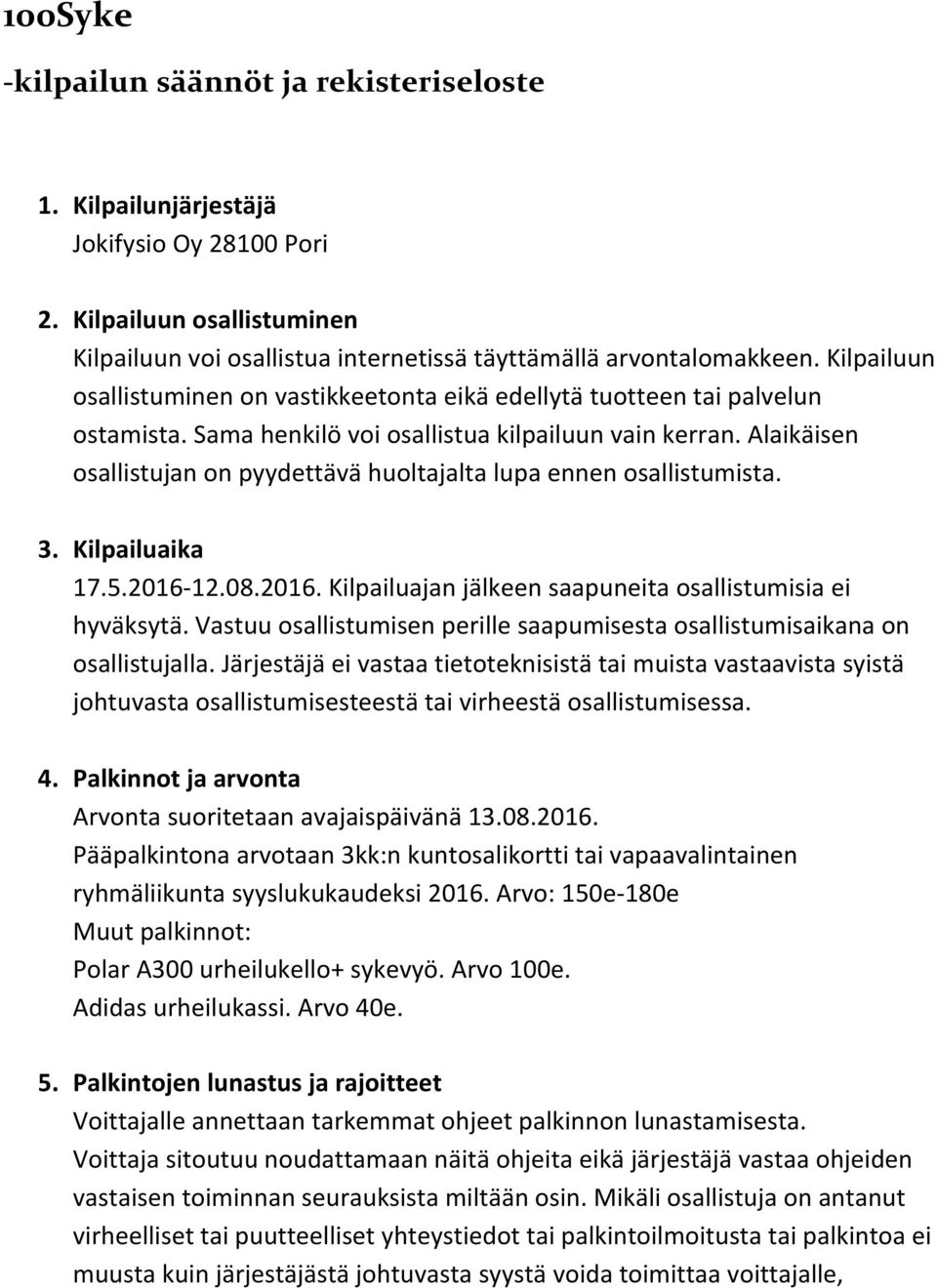 Alaikäisen osallistujan on pyydettävä huoltajalta lupa ennen osallistumista. 3. Kilpailuaika 17.5.2016-12.08.2016. Kilpailuajan jälkeen saapuneita osallistumisia ei hyväksytä.