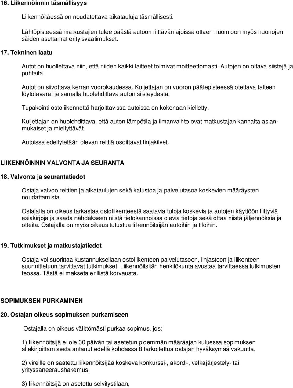 Tekninen laatu Autot on huollettava niin, että niiden kaikki laitteet toimivat moitteettomasti. Autojen on oltava siistejä ja puhtaita. Autot on siivottava kerran vuorokaudessa.