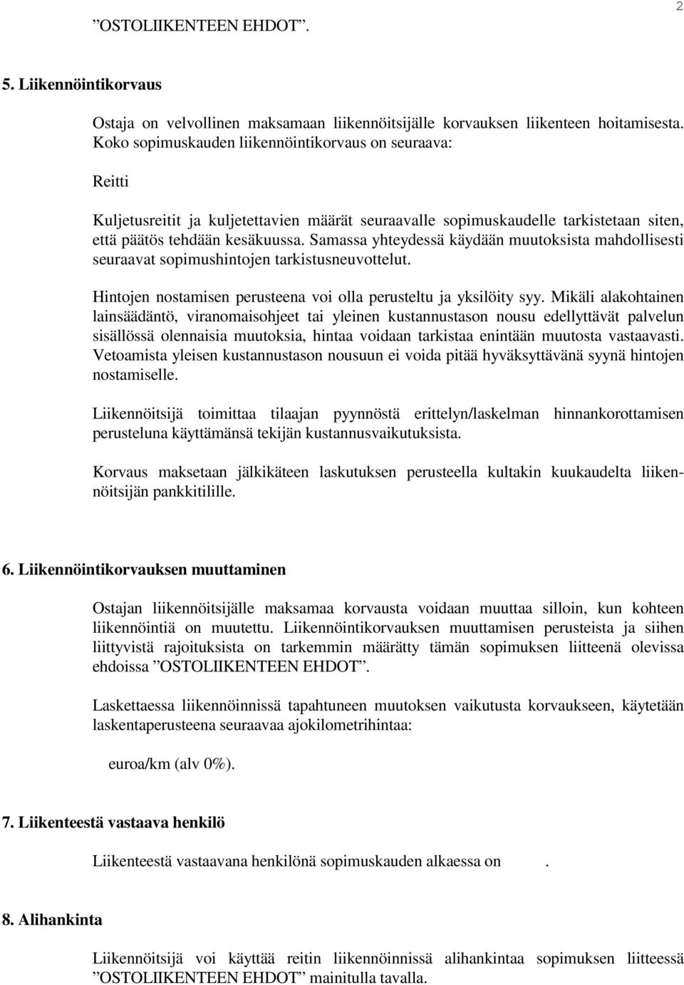 Samassa yhteydessä käydään muutoksista mahdollisesti seuraavat sopimushintojen tarkistusneuvottelut. Hintojen nostamisen perusteena voi olla perusteltu ja yksilöity syy.