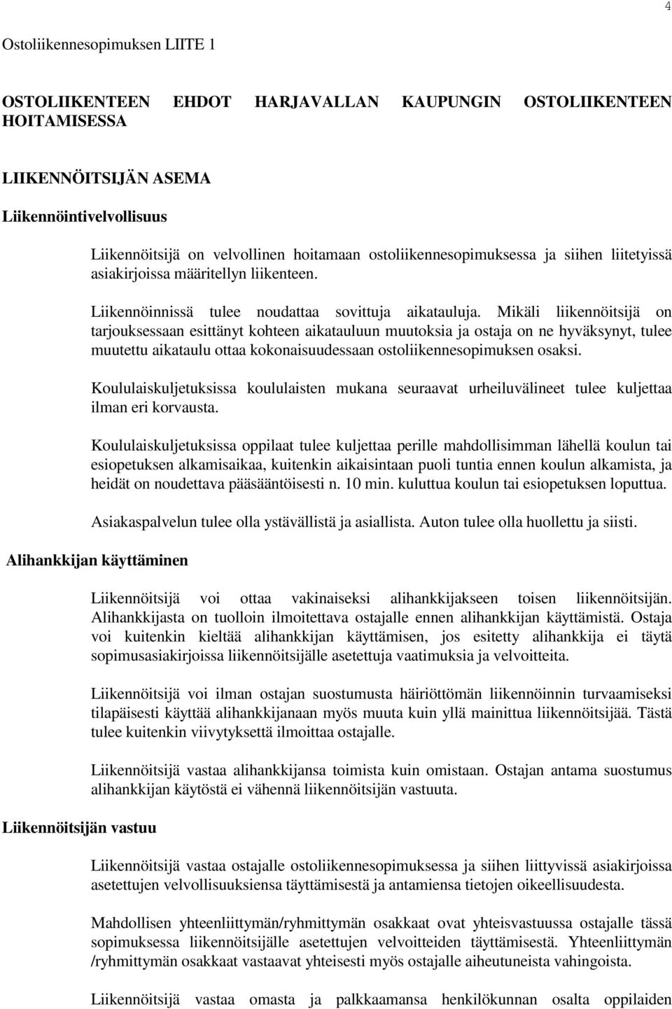 Mikäli liikennöitsijä on tarjouksessaan esittänyt kohteen aikatauluun muutoksia ja ostaja on ne hyväksynyt, tulee muutettu aikataulu ottaa kokonaisuudessaan ostoliikennesopimuksen osaksi.