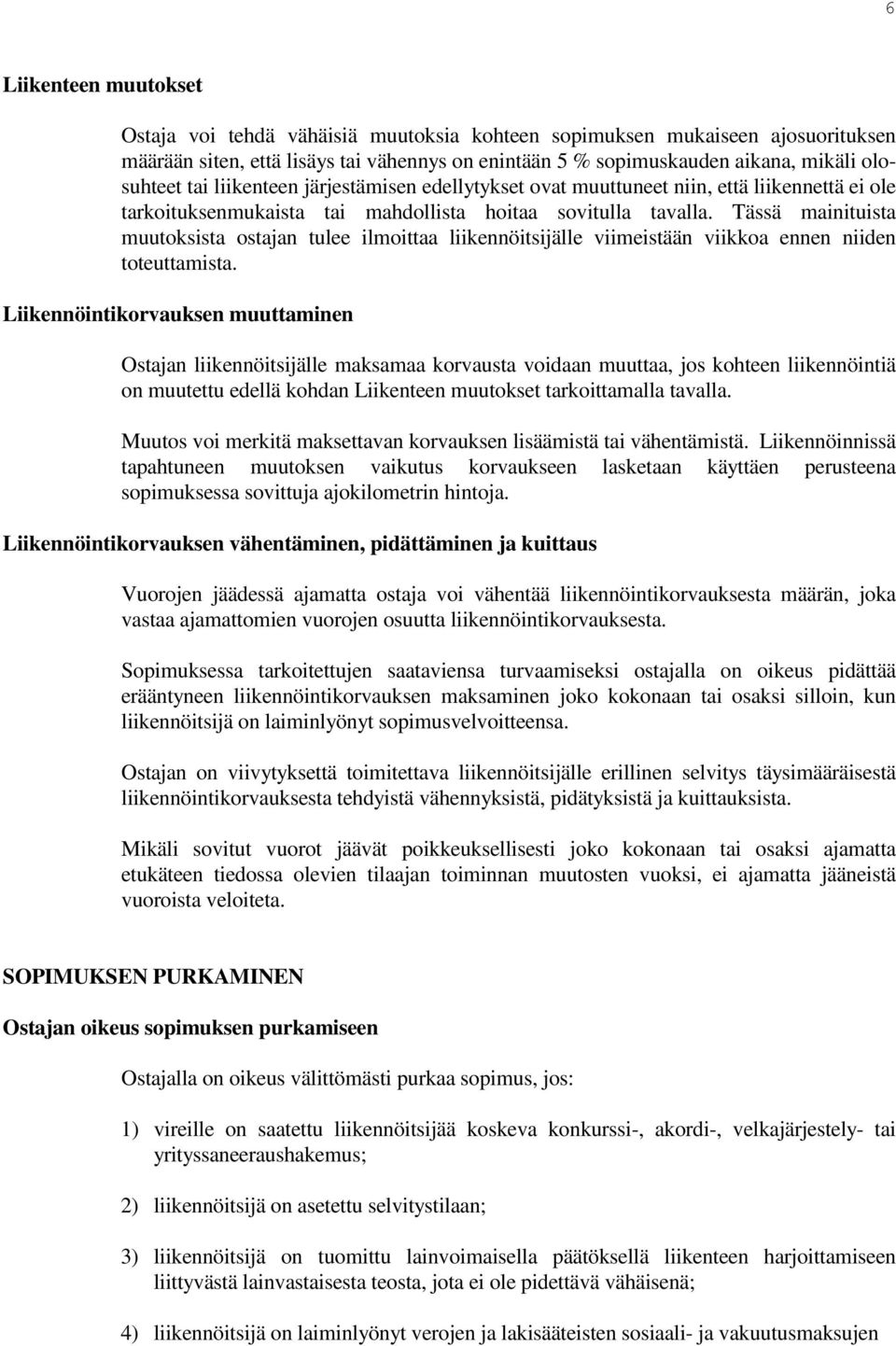 Tässä mainituista muutoksista ostajan tulee ilmoittaa liikennöitsijälle viimeistään viikkoa ennen niiden toteuttamista.