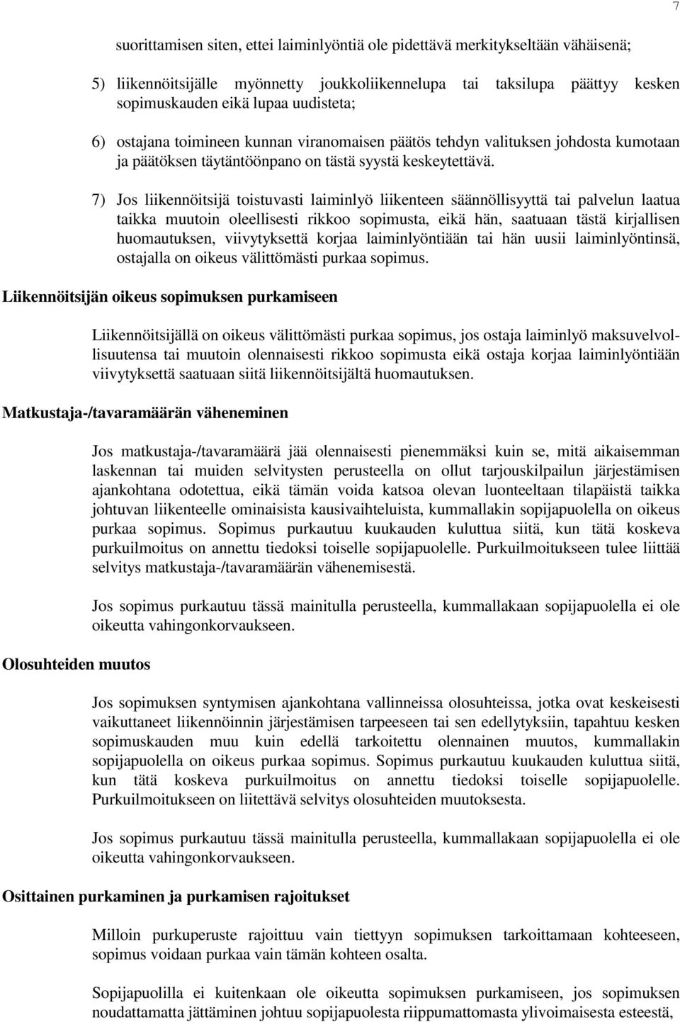 7) Jos liikennöitsijä toistuvasti laiminlyö liikenteen säännöllisyyttä tai palvelun laatua taikka muutoin oleellisesti rikkoo sopimusta, eikä hän, saatuaan tästä kirjallisen huomautuksen,