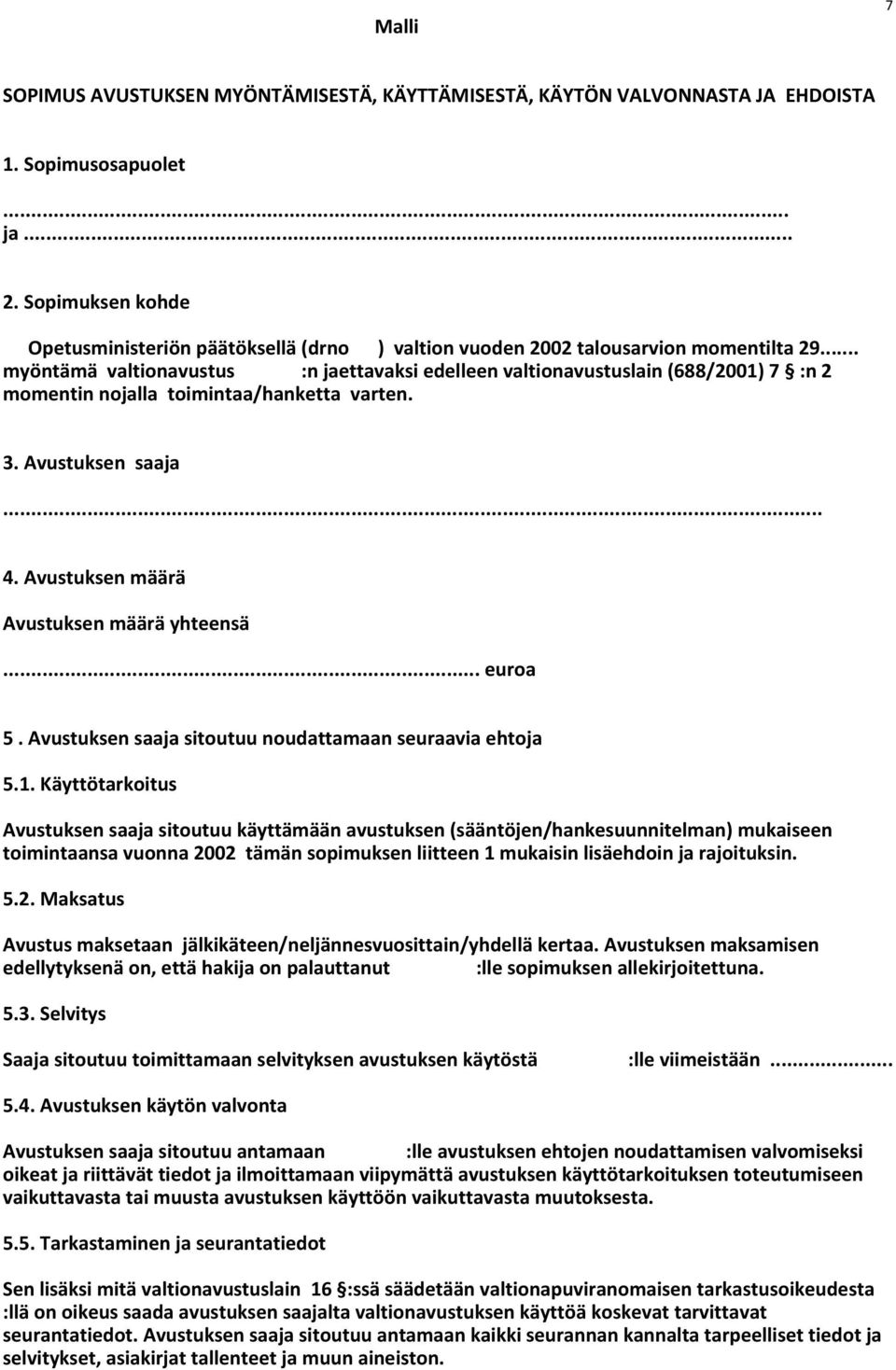 .. myöntämä valtionavustus :n jaettavaksi edelleen valtionavustuslain (688/2001) 7 :n 2 momentin nojalla toimintaa/hanketta varten. 3. Avustuksen saaja... 4.