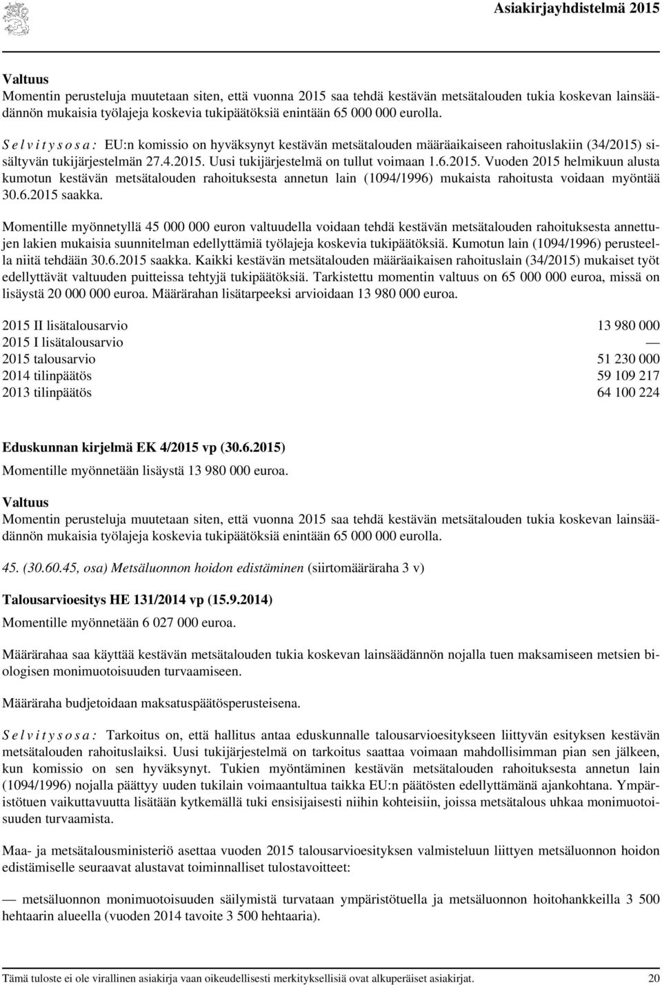 2015. Vuoden 2015 helmikuun alusta kumotun kestävän metsätalouden rahoituksesta annetun lain (1094/1996) mukaista rahoitusta voidaan myöntää 30.6.2015 saakka.