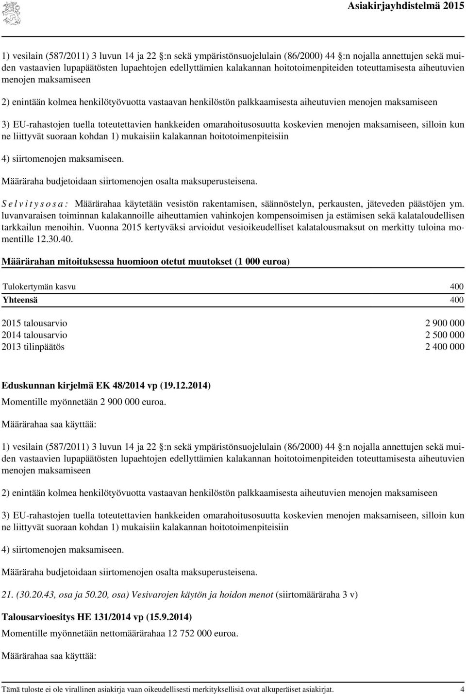 hankkeiden omarahoitusosuutta koskevien menojen maksamiseen, silloin kun ne liittyvät suoraan kohdan 1) mukaisiin kalakannan hoitotoimenpiteisiin 4) siirtomenojen maksamiseen.
