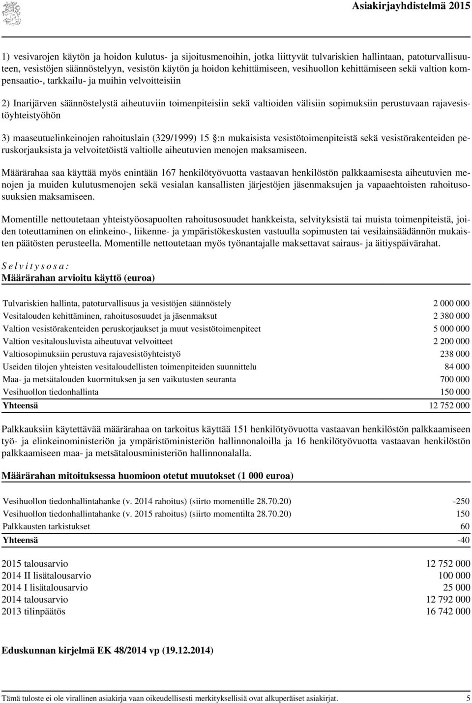 rajavesistöyhteistyöhön 3) maaseutuelinkeinojen rahoituslain (329/1999) 15 :n mukaisista vesistötoimenpiteistä sekä vesistörakenteiden peruskorjauksista ja velvoitetöistä valtiolle aiheutuvien