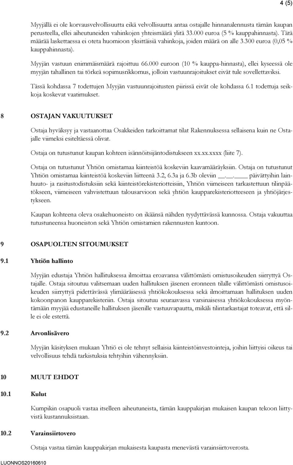 000 euroon (10 % kauppa-hinnasta), ellei kyseessä ole myyjän tahallinen tai törkeä sopimusrikkomus, jolloin vastuunrajoitukset eivät tule sovellettaviksi.