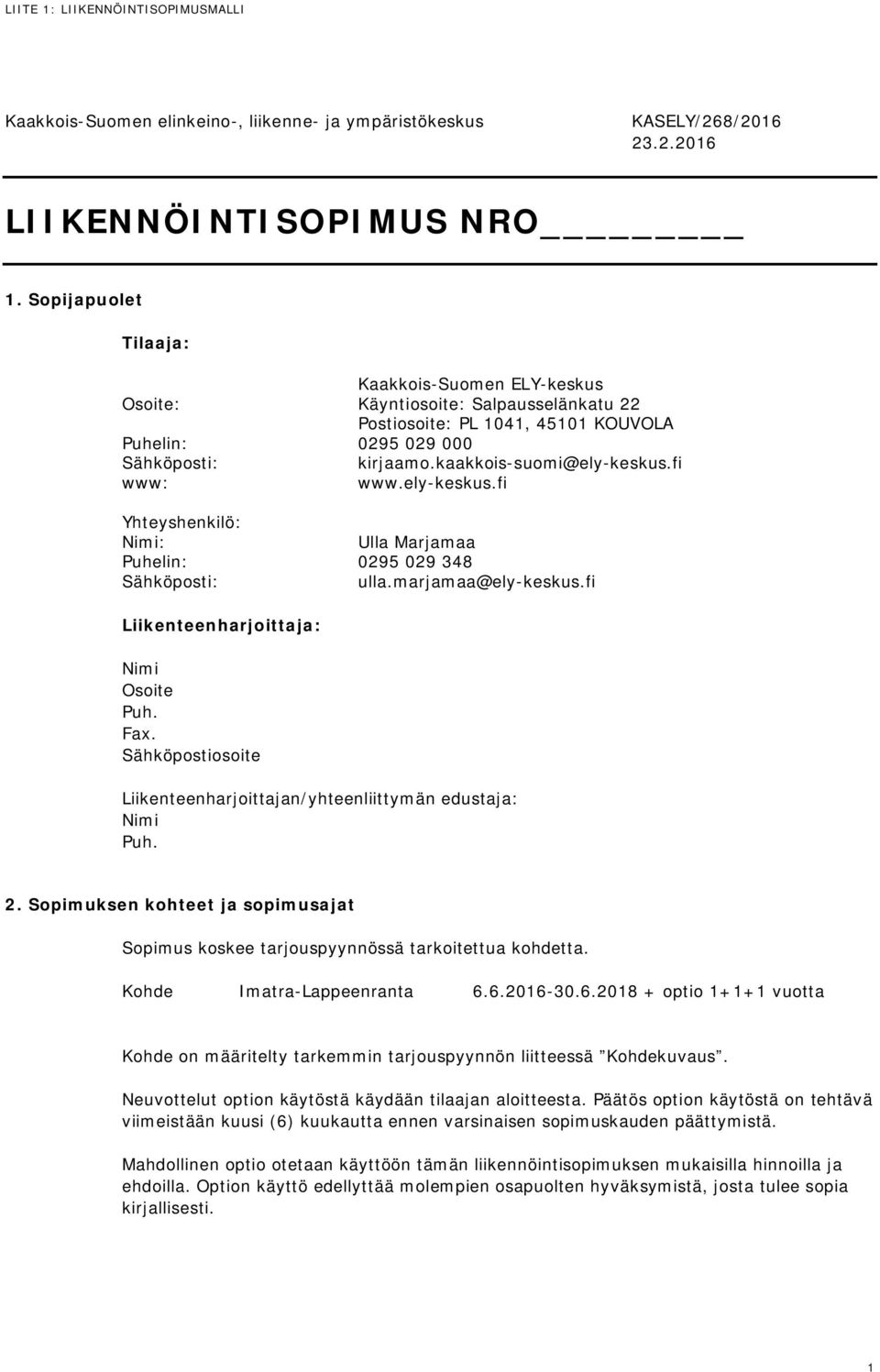 fi www: www.ely-keskus.fi Yhteyshenkilö: Nimi: Ulla Marjamaa Puhelin: 0295 029 348 Sähköposti: ulla.marjamaa@ely-keskus.fi Liikenteenharjoittaja: Nimi Osoite Puh. Fax.