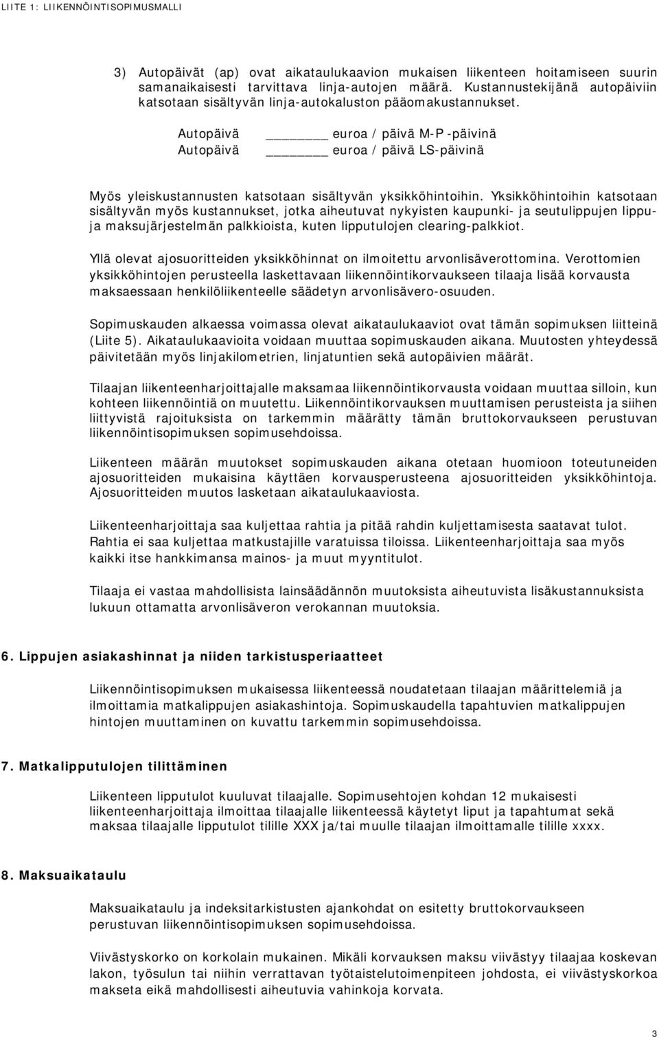 Autopäivä Autopäivä euroa / päivä M-P -päivinä euroa / päivä LS-päivinä Myös yleiskustannusten katsotaan sisältyvän yksikköhintoihin.