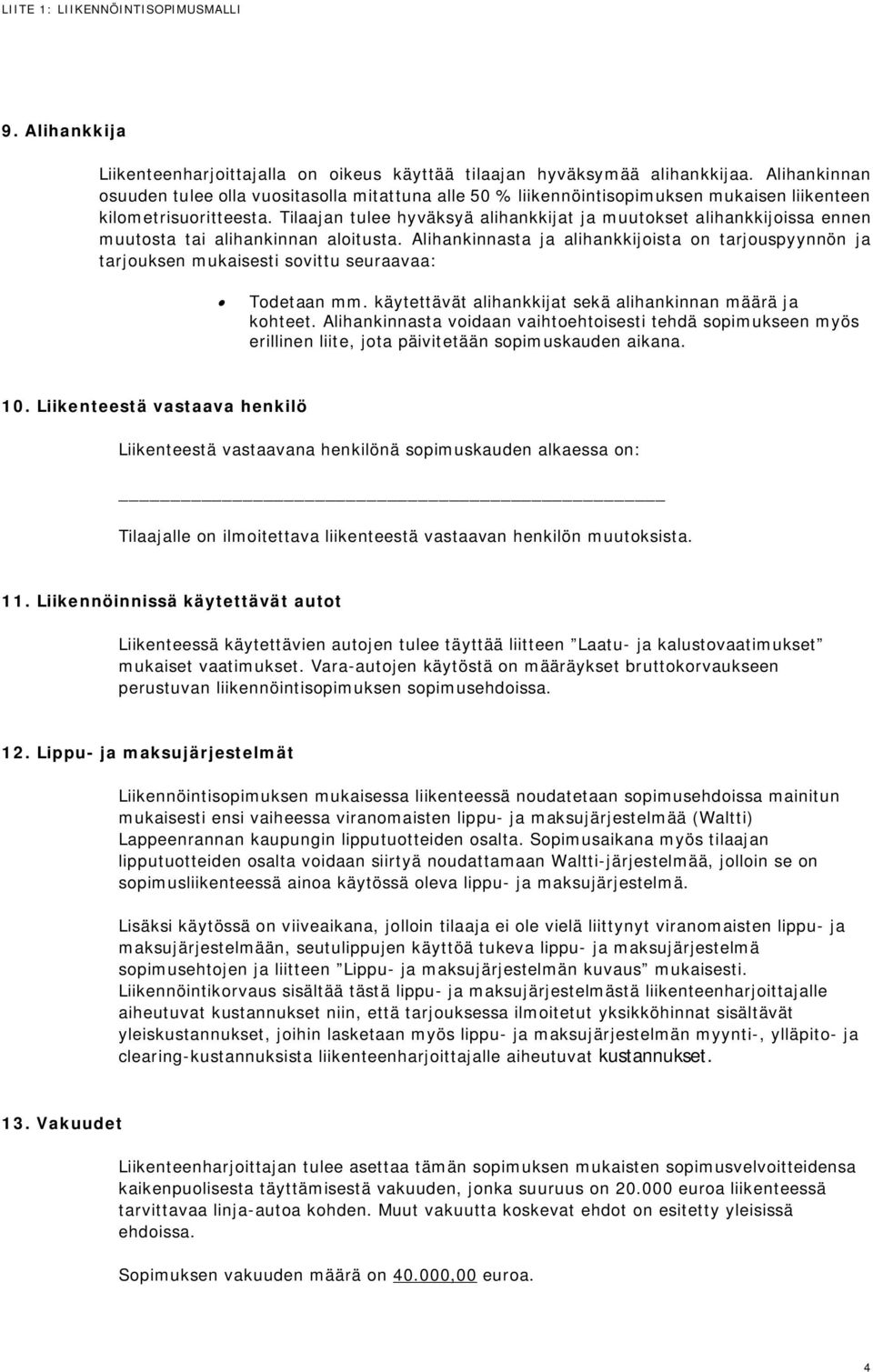 Tilaajan tulee hyväksyä alihankkijat ja muutokset alihankkijoissa ennen muutosta tai alihankinnan aloitusta.