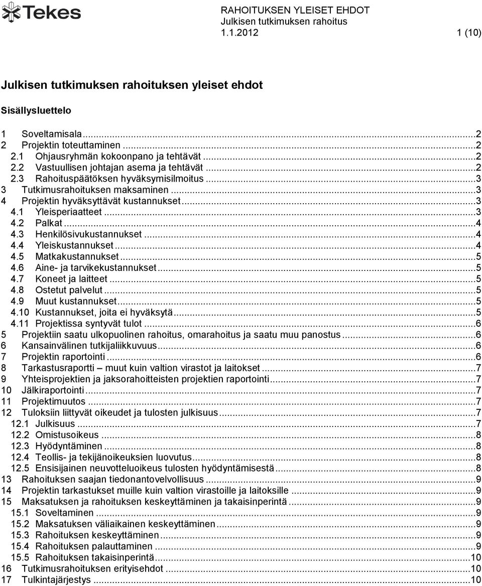 3 Henkilösivukustannukset... 4 4.4 Yleiskustannukset... 4 4.5 Matkakustannukset... 5 4.6 Aine- ja tarvikekustannukset... 5 4.7 Koneet ja laitteet... 5 4.8 Ostetut palvelut... 5 4.9 Muut kustannukset.