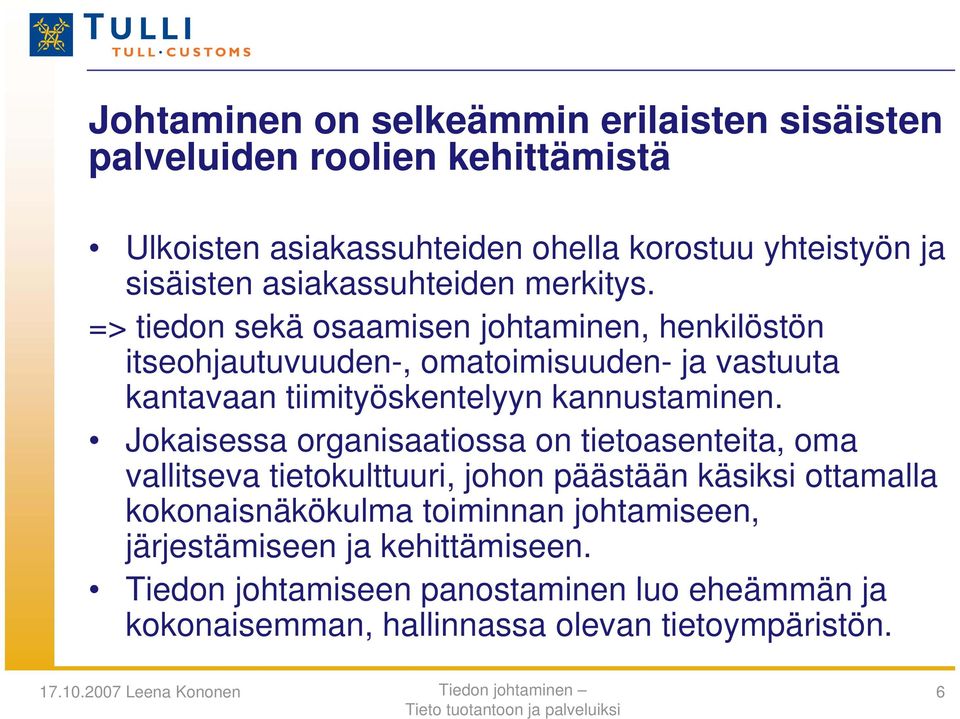 => tiedon sekä osaamisen johtaminen, henkilöstön itseohjautuvuuden-, omatoimisuuden- ja vastuuta kantavaan tiimityöskentelyyn kannustaminen.