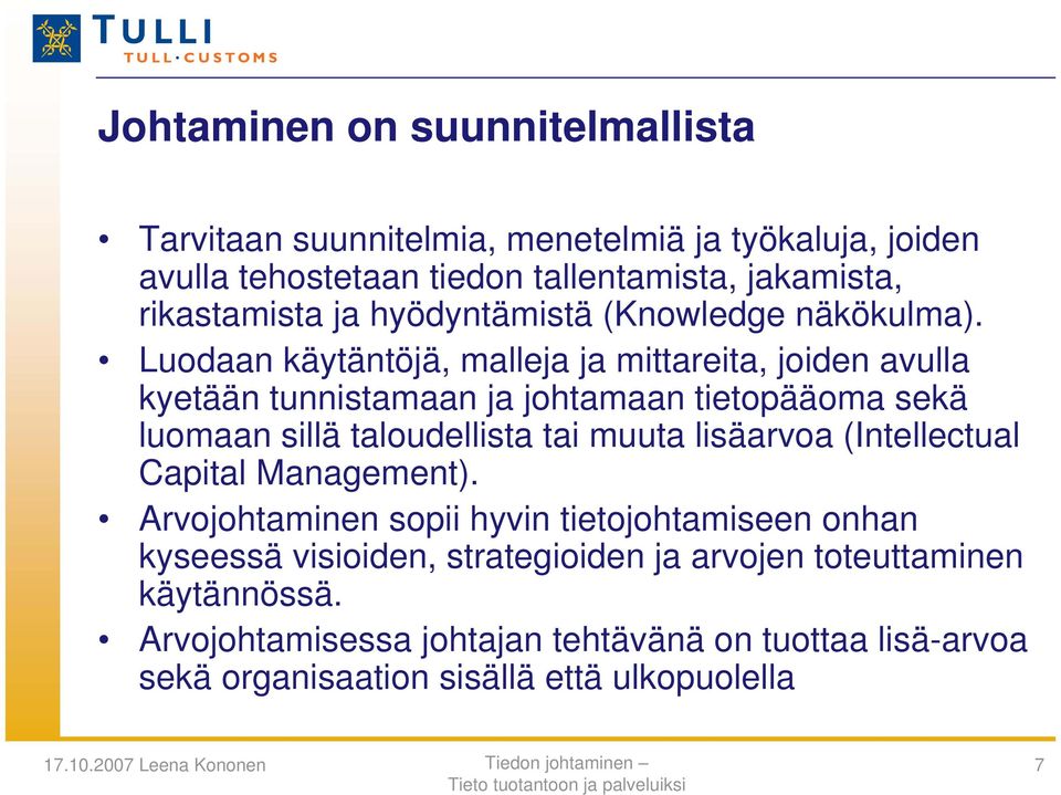 Luodaan käytäntöjä, malleja ja mittareita, joiden avulla kyetään tunnistamaan ja johtamaan tietopääoma sekä luomaan sillä taloudellista tai muuta