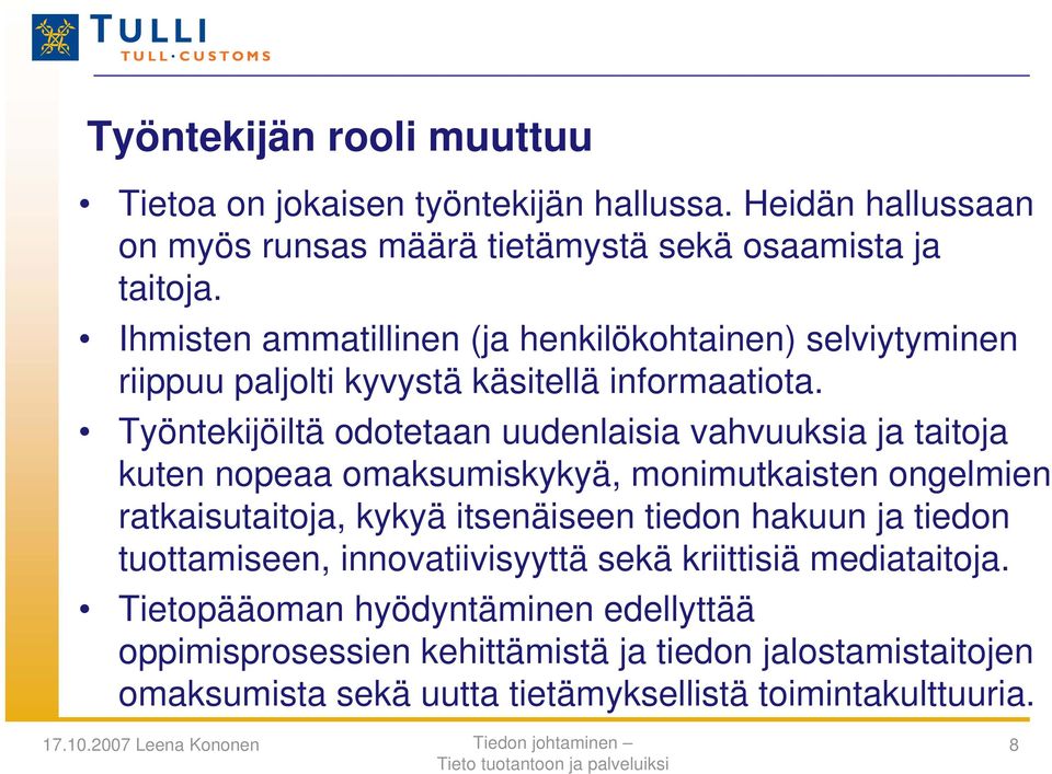 Työntekijöiltä odotetaan uudenlaisia vahvuuksia ja taitoja kuten nopeaa omaksumiskykyä, monimutkaisten ongelmien ratkaisutaitoja, kykyä itsenäiseen tiedon hakuun