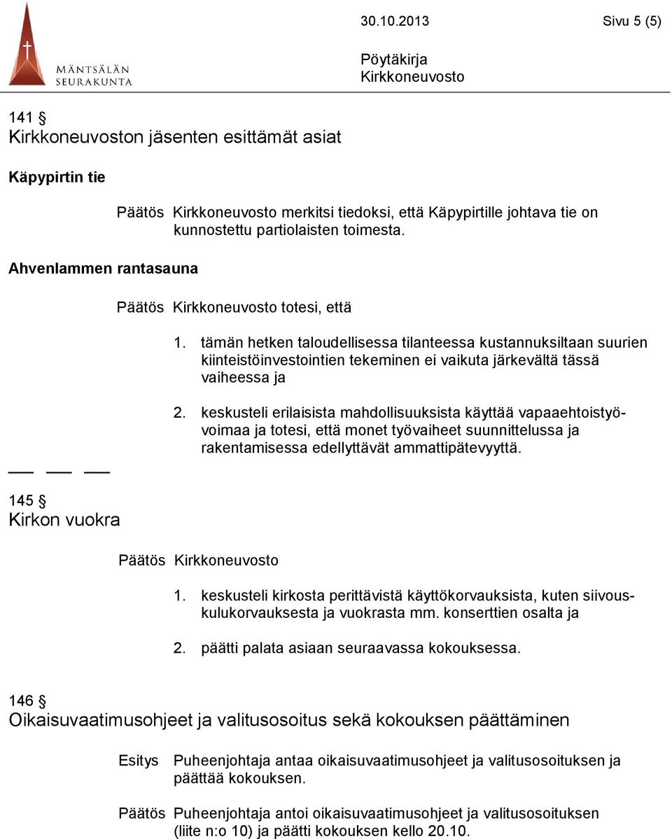 keskusteli erilaisista mahdollisuuksista käyttää vapaaehtoistyövoimaa ja totesi, että monet työvaiheet suunnittelussa ja rakentamisessa edellyttävät ammattipätevyyttä. 145 Kirkon vuokra Päätös 1.