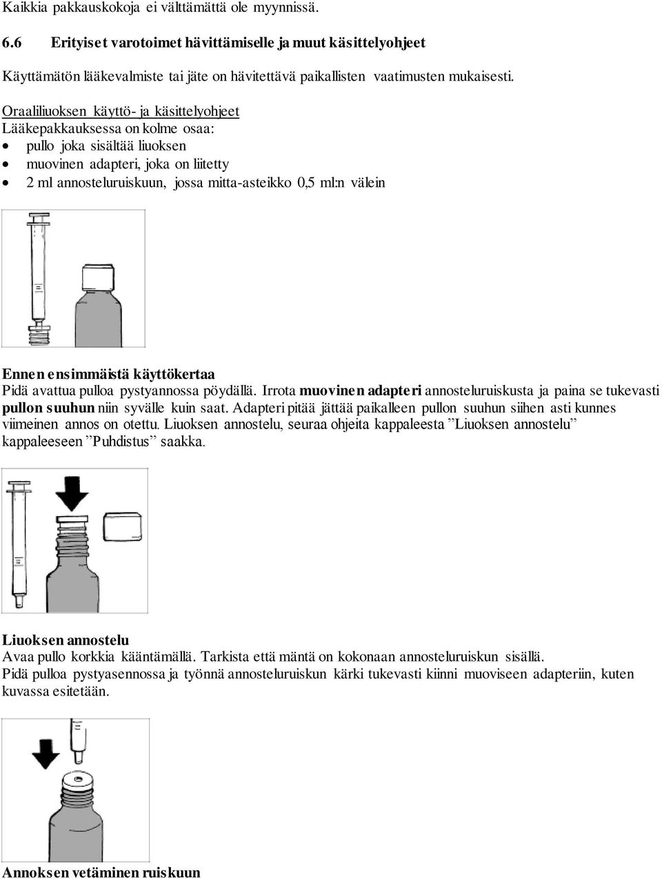 Oraaliliuoksen käyttö- ja käsittelyohjeet Lääkepakkauksessa on kolme osaa: pullo joka sisältää liuoksen muovinen adapteri, joka on liitetty 2 ml annosteluruiskuun, jossa mitta-asteikko 0,5 ml:n