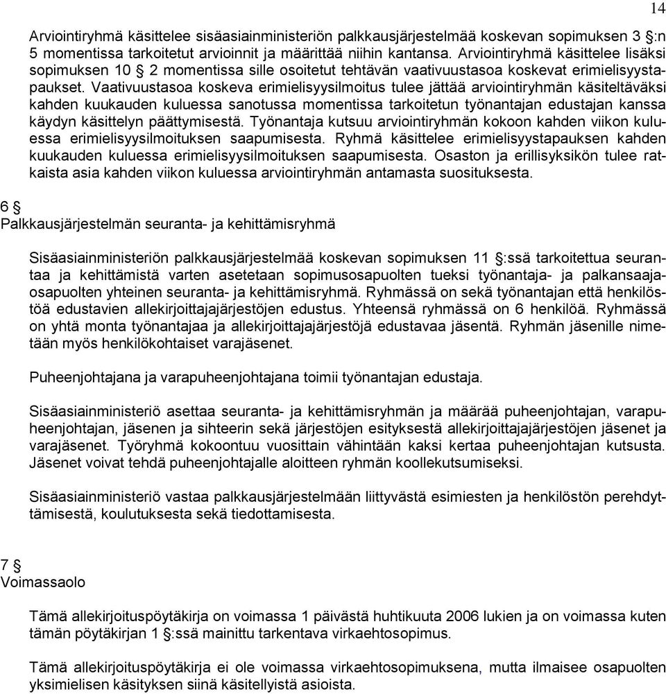 Vaativuustasoa koskeva erimielisyysilmoitus tulee jättää arviointiryhmän käsiteltäväksi kahden kuukauden kuluessa sanotussa momentissa tarkoitetun työnantajan edustajan kanssa käydyn käsittelyn