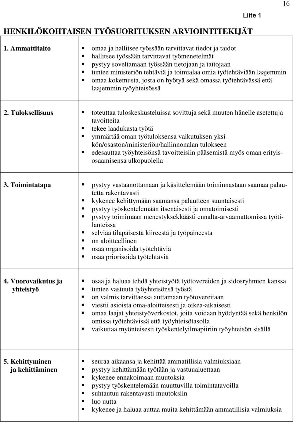 toimialaa omia työtehtäviään laajemmin omaa kokemusta, josta on hyötyä sekä omassa työtehtävässä että laajemmin työyhteisössä 2.