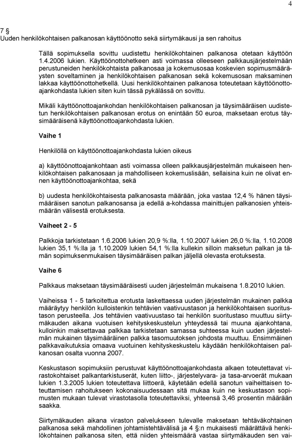 kokemusosan maksaminen lakkaa käyttöönottohetkellä. Uusi henkilökohtainen palkanosa toteutetaan käyttöönottoajankohdasta lukien siten kuin tässä pykälässä on sovittu.