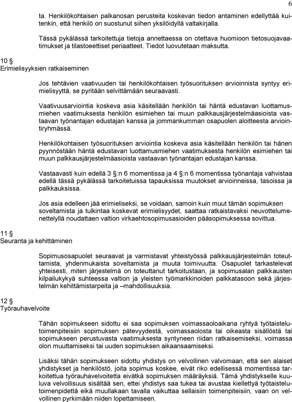 10 Erimielisyyksien ratkaiseminen 11 Seuranta ja kehittäminen 12 Työrauhavelvoite Jos tehtävien vaativuuden tai henkilökohtaisen työsuorituksen arvioinnista syntyy erimielisyyttä, se pyritään