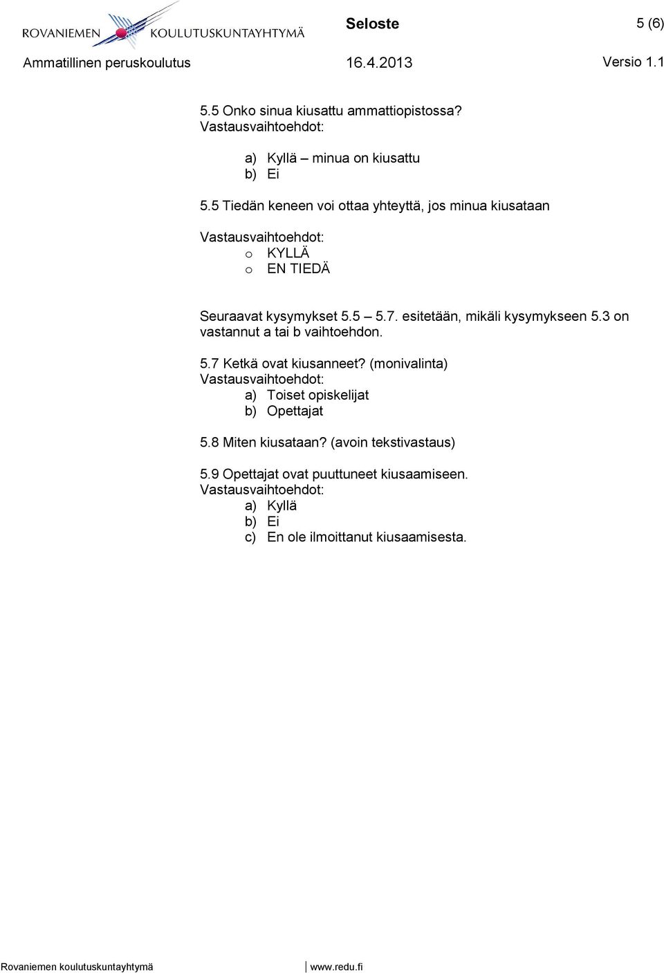 esitetään, mikäli kysymykseen 5.3 on vastannut a tai b vaihtoehdon. 5.7 Ketkä ovat kiusanneet?