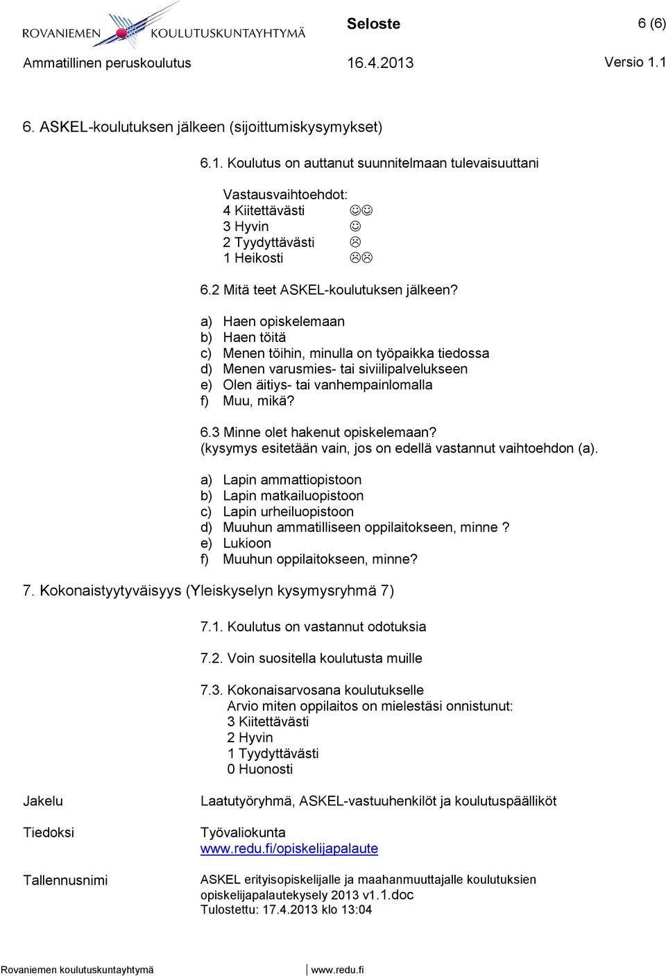 a) Haen opiskelemaan b) Haen töitä c) Menen töihin, minulla on työpaikka tiedossa d) Menen varusmies- tai siviilipalvelukseen e) Olen äitiys- tai vanhempainlomalla f) Muu, mikä? 6.