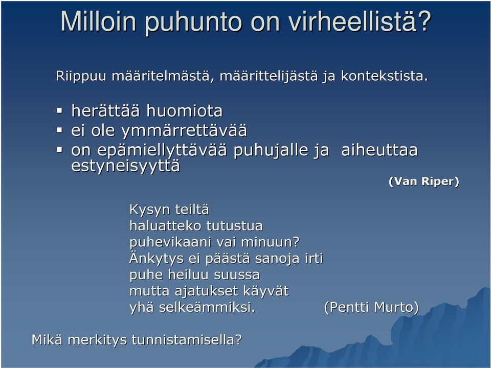 estyneisyyttä Kysyn teiltä haluatteko tutustua puhevikaani vai minuun?