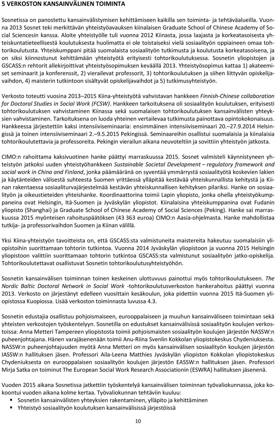 Aloite yhteistyölle tuli vuonna 2012 Kiinasta, jossa laajasta ja korkeatasoisesta yhteiskuntatieteellisestä koulutuksesta huolimatta ei ole toistaiseksi vielä sosiaalityön oppiaineen omaa