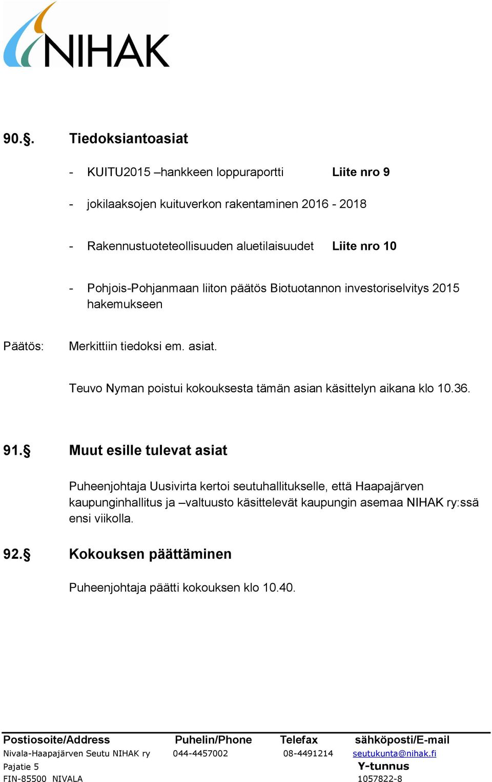 Teuvo Nyman poistui kokouksesta tämän asian käsittelyn aikana klo 10.36. 91.