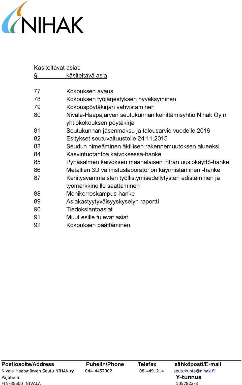 2015 83 Seudun nimeäminen äkillisen rakennemuutoksen alueeksi 84 Kasvintuotantoa kaivoksessa-hanke 85 Pyhäsalmen kaivoksen maanalaisen infran uusiokäyttö-hanke 86 Metallien 3D